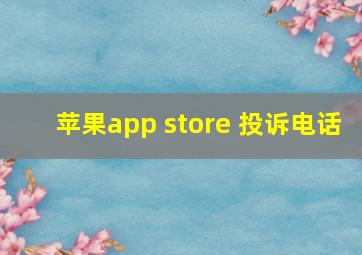 苹果app store 投诉电话